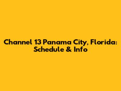 Channel 13 Panama City, Florida: Schedule & Info
