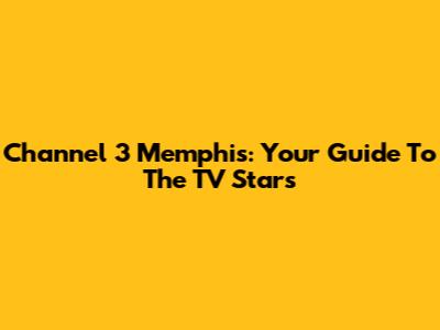 Channel 3 Memphis: Your Guide To The TV Stars
