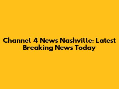Channel 4 News Nashville: Latest Breaking News Today