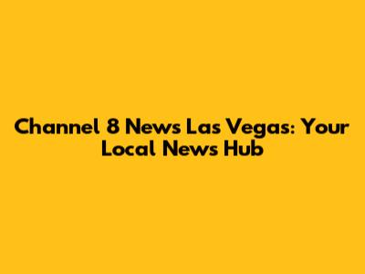 Channel 8 News Las Vegas: Your Local News Hub