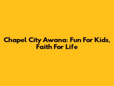 Chapel City Awana: Fun For Kids, Faith For Life