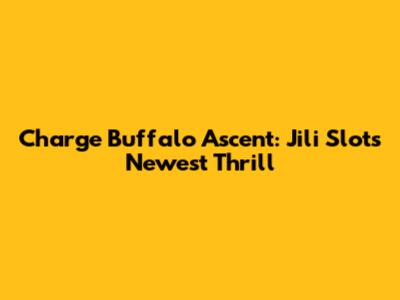 Charge Buffalo Ascent: Jili Slot's Newest Thrill