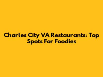 Charles City VA Restaurants: Top Spots For Foodies