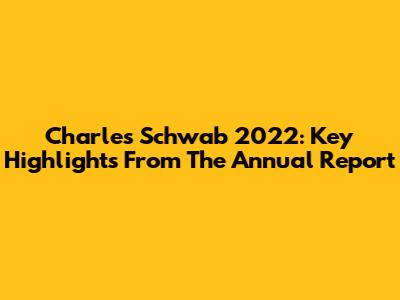 Charles Schwab 2022: Key Highlights From The Annual Report