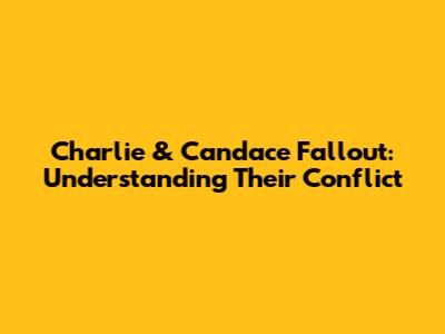 Charlie & Candace Fallout: Understanding Their Conflict
