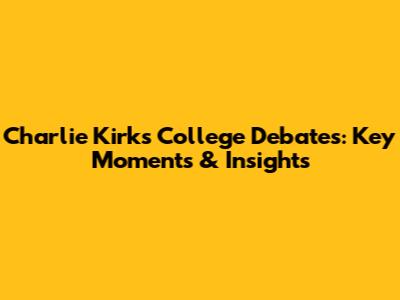 Charlie Kirk's College Debates: Key Moments & Insights
