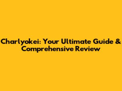 Charlyokei: Your Ultimate Guide & Comprehensive Review