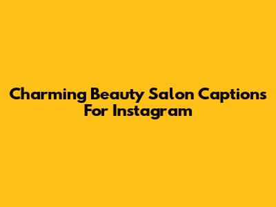 Charming Beauty Salon Captions For Instagram
