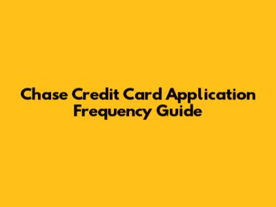 Chase Credit Card Application Frequency Guide