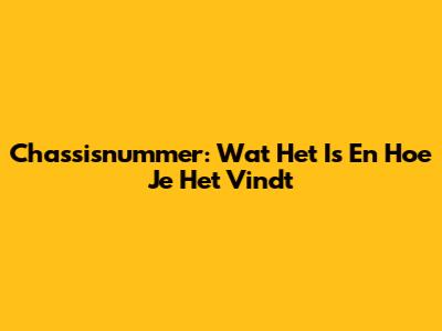 Chassisnummer: Wat Het Is En Hoe Je Het Vindt