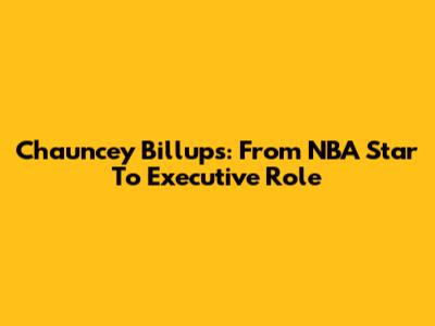 Chauncey Billups: From NBA Star To Executive Role
