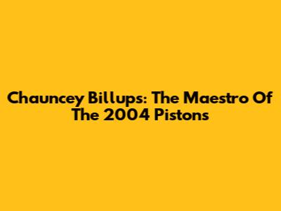 Chauncey Billups: The Maestro Of The 2004 Pistons