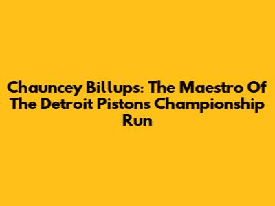 Chauncey Billups: The Maestro Of The Detroit Pistons' Championship Run