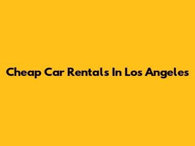 Cheap Car Rentals In Los Angeles