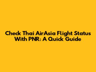 Check Thai AirAsia Flight Status With PNR: A Quick Guide