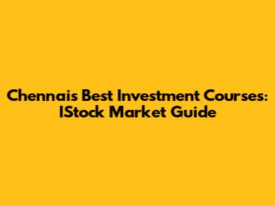 Chennai's Best Investment Courses: IStock Market Guide