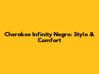 Cherokee Infinity Negro: Style & Comfort