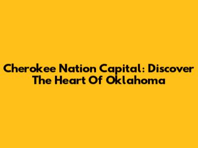 Cherokee Nation Capital: Discover The Heart Of Oklahoma