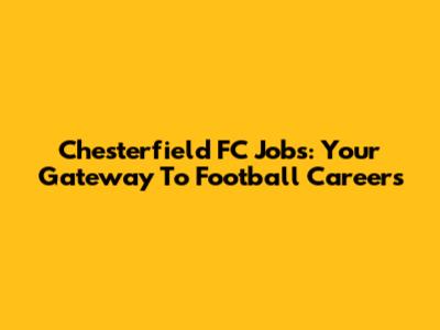Chesterfield FC Jobs: Your Gateway To Football Careers