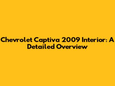 Chevrolet Captiva 2009 Interior: A Detailed Overview