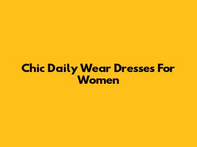 Chic Daily Wear Dresses For Women