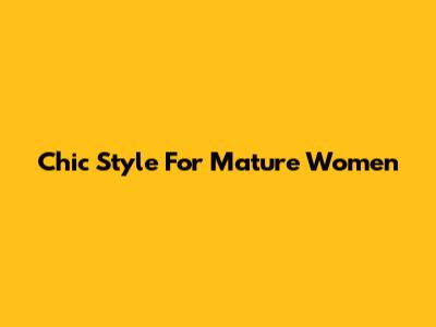 Chic Style For Mature Women