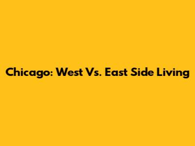 Chicago: West Vs. East Side Living