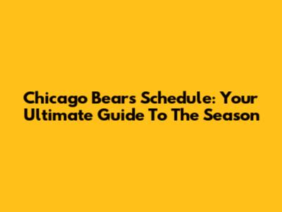 Chicago Bears Schedule: Your Ultimate Guide To The Season