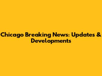 Chicago Breaking News: Updates & Developments