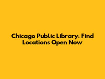 Chicago Public Library: Find Locations Open Now