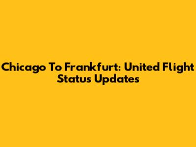 Chicago To Frankfurt: United Flight Status Updates