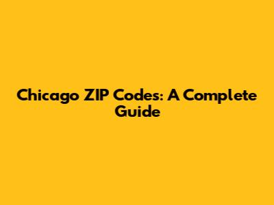 Chicago ZIP Codes: A Complete Guide