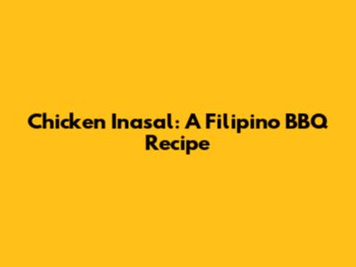 Chicken Inasal: A Filipino BBQ Recipe