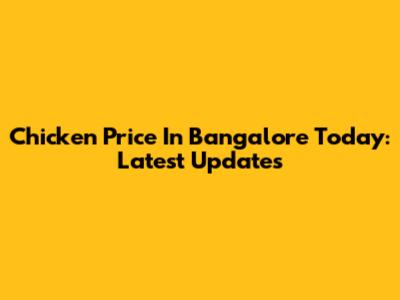 Chicken Price In Bangalore Today: Latest Updates