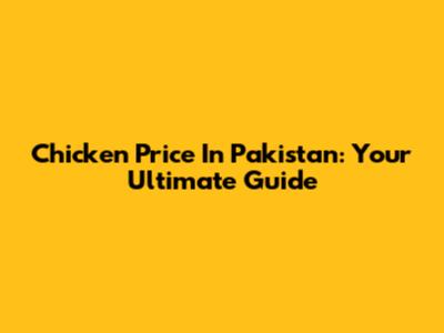 Chicken Price In Pakistan: Your Ultimate Guide