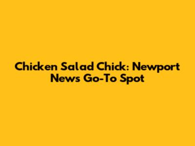 Chicken Salad Chick: Newport News' Go-To Spot