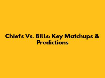 Chiefs Vs. Bills: Key Matchups & Predictions