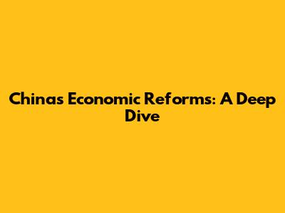 China's Economic Reforms: A Deep Dive