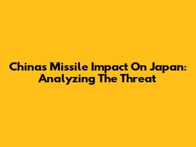 China's Missile Impact On Japan: Analyzing The Threat