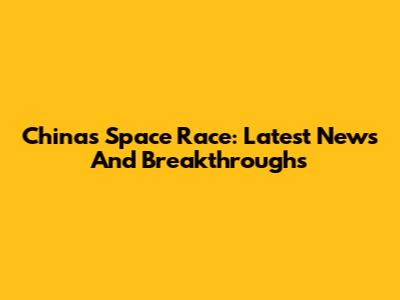 China's Space Race: Latest News And Breakthroughs