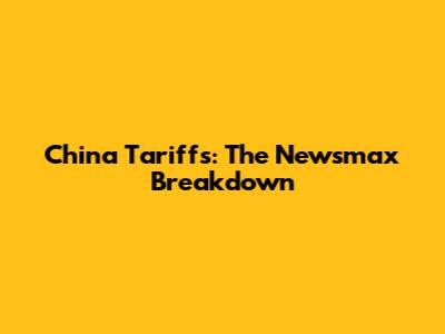 China Tariffs: The Newsmax Breakdown