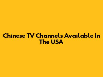 Chinese TV Channels Available In The USA