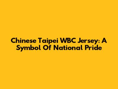 Chinese Taipei WBC Jersey: A Symbol Of National Pride