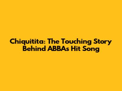 Chiquitita: The Touching Story Behind ABBA's Hit Song