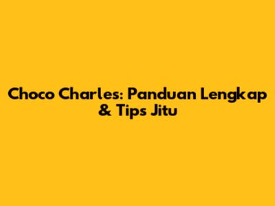 Choco Charles: Panduan Lengkap & Tips Jitu