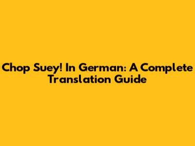 Chop Suey! In German: A Complete Translation Guide