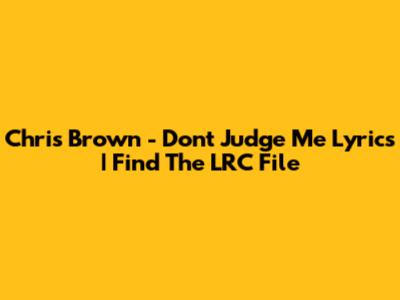Chris Brown - Don't Judge Me Lyrics | Find The LRC File