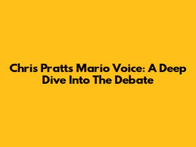Chris Pratt's Mario Voice: A Deep Dive Into The Debate