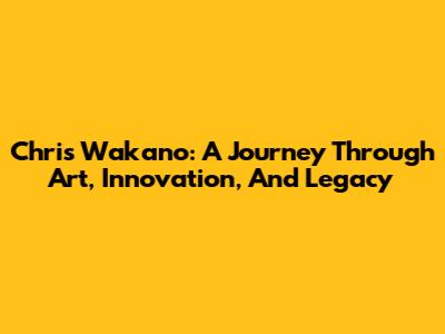Chris Wakano: A Journey Through Art, Innovation, And Legacy