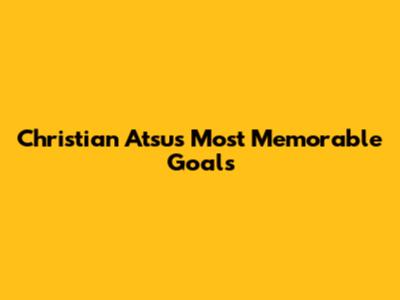 Christian Atsu's Most Memorable Goals